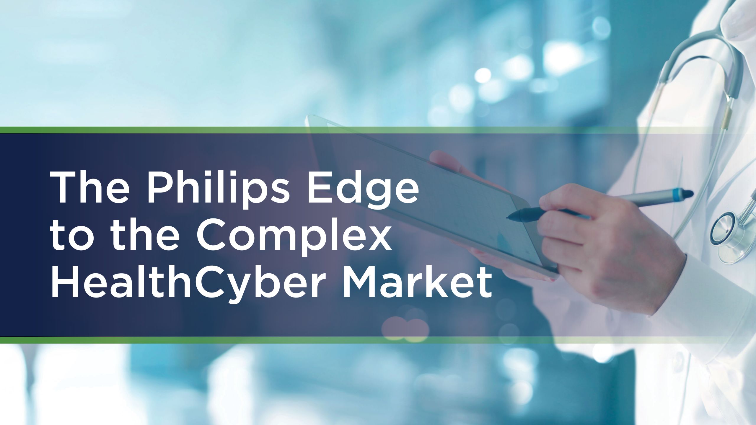 The Philips Edge to  the Complex Health  Cyber Market